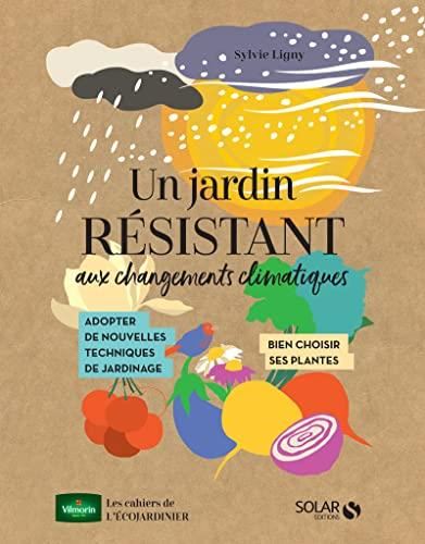 Cahiers de l'écojardinier (Les) : Un jardin résistant aux changements climatiques